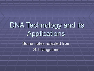 DNA Technology and its
Applications
Some notes adapted from
S. Livingstone

 