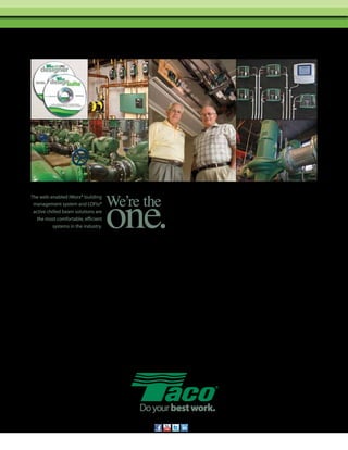 and our award-winning LOFlo® radiant cooling/chilled
beam systems are proven more economical, more
comfortable, and healthier than air systems.

The web-enabled iWorx® building
management system and LOFlo®
active chilled beam solutions are
the most comfortable, efficient
systems in the industry.

Why do business with Taco? We’re much more
than a manufacturer: we’re a total resource. Take advantage of our systems expertise, advanced hydronic
technologies, components, design software, training,
and project support. It’s all in place for you, at Taco.
E-smart® technology you can trust. We build all of
our energy-saving components for the job at hand, so
you won’t have to compromise or compensate. From
variable speed to ECM to web-enabled, from solar to
geothermal, we have what your job demands.
Lower first costs, energy use. Shift your thinking
from air to hydronic systems. E-smart® Taco LoadMatch®

Taco Catalog #300-37

PA G E 2 4

Value-addeds that are priceless. How much is
your time worth? Our easy to learn HS2 system
design software helps you draw, compare, spec, and
model systems in as little as 30 minutes. And our
mobile apps are real handy in the field.
More training. The new Innovation & Development
Center, Taco’s $20 million training center, is the most
advanced hydronic learning facility of its kind. It’s a
living lab that’s all Taco – and it’s all yours.
Real people, real support. Choosing Taco means
choosing a team that stays with you. From start to
finish, we’re here to help you do your best work.
Contact your local Taco rep or visit us on the web
to learn more about making your job easier.

www.taco-hvac.com

©2012 Taco Inc., All Rights Reserved.

 