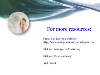 For more resources:Nancy Van Leuven’s website:http://www.nancyvanleuven.wordpress.comClick on:  Managerial MarketingClick on:  First residency!(and more)