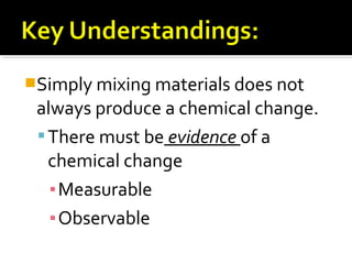Simply mixing materials does not
always produce a chemical change.
There must be evidence of a
chemical change
▪Measurab...