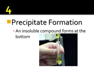 Precipitate FormationPrecipitate Formation
▪An insoluble compound forms at the
bottom
 