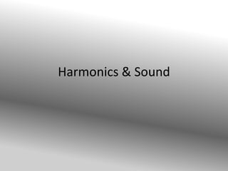 Harmonics & Sound

 