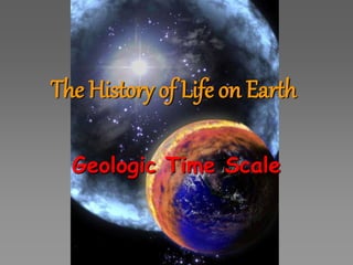 The History of Life on Earth
Geologic Time Scale
 