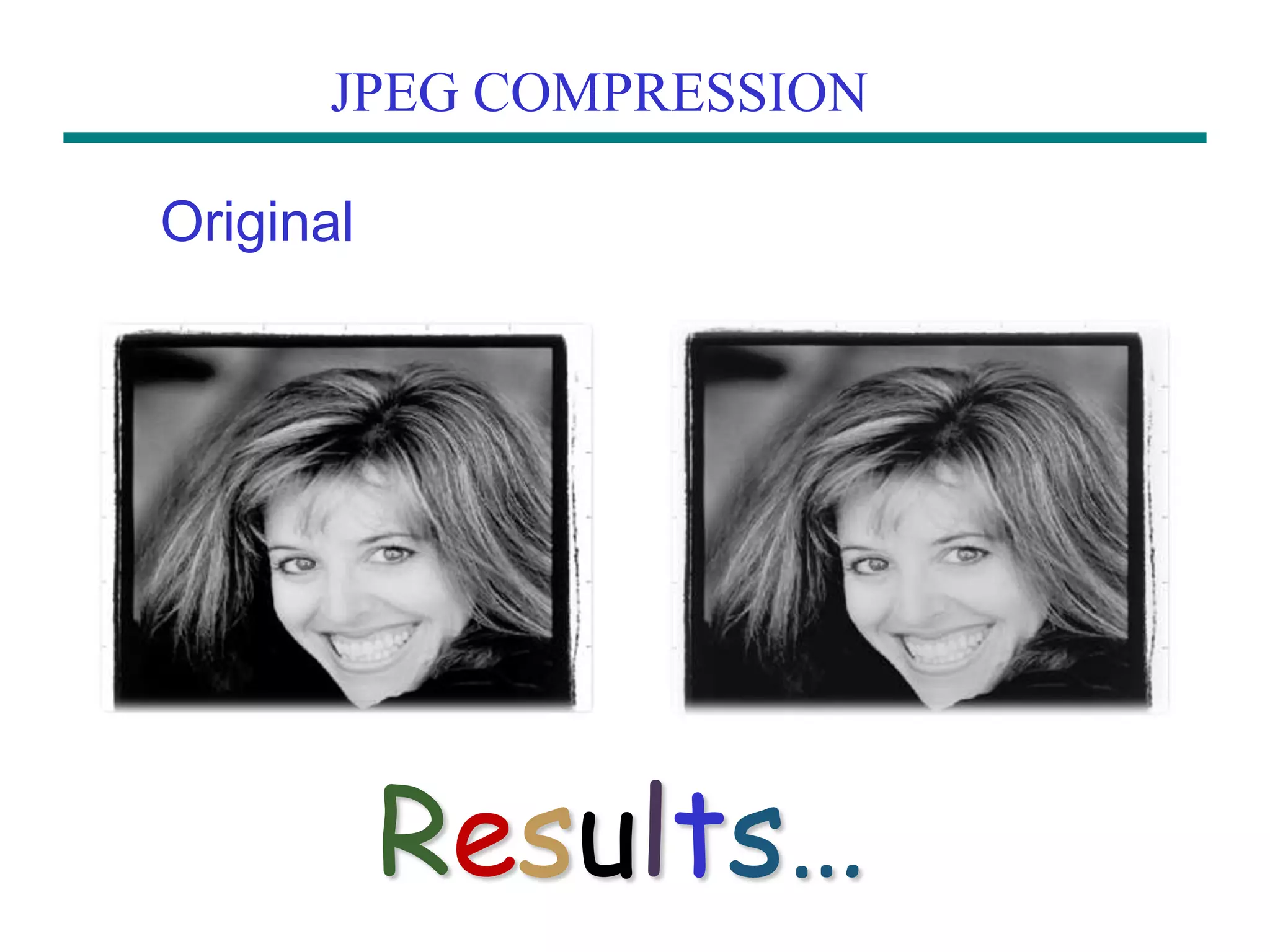 JPEG COMPRESSION Original Compressed Results… 