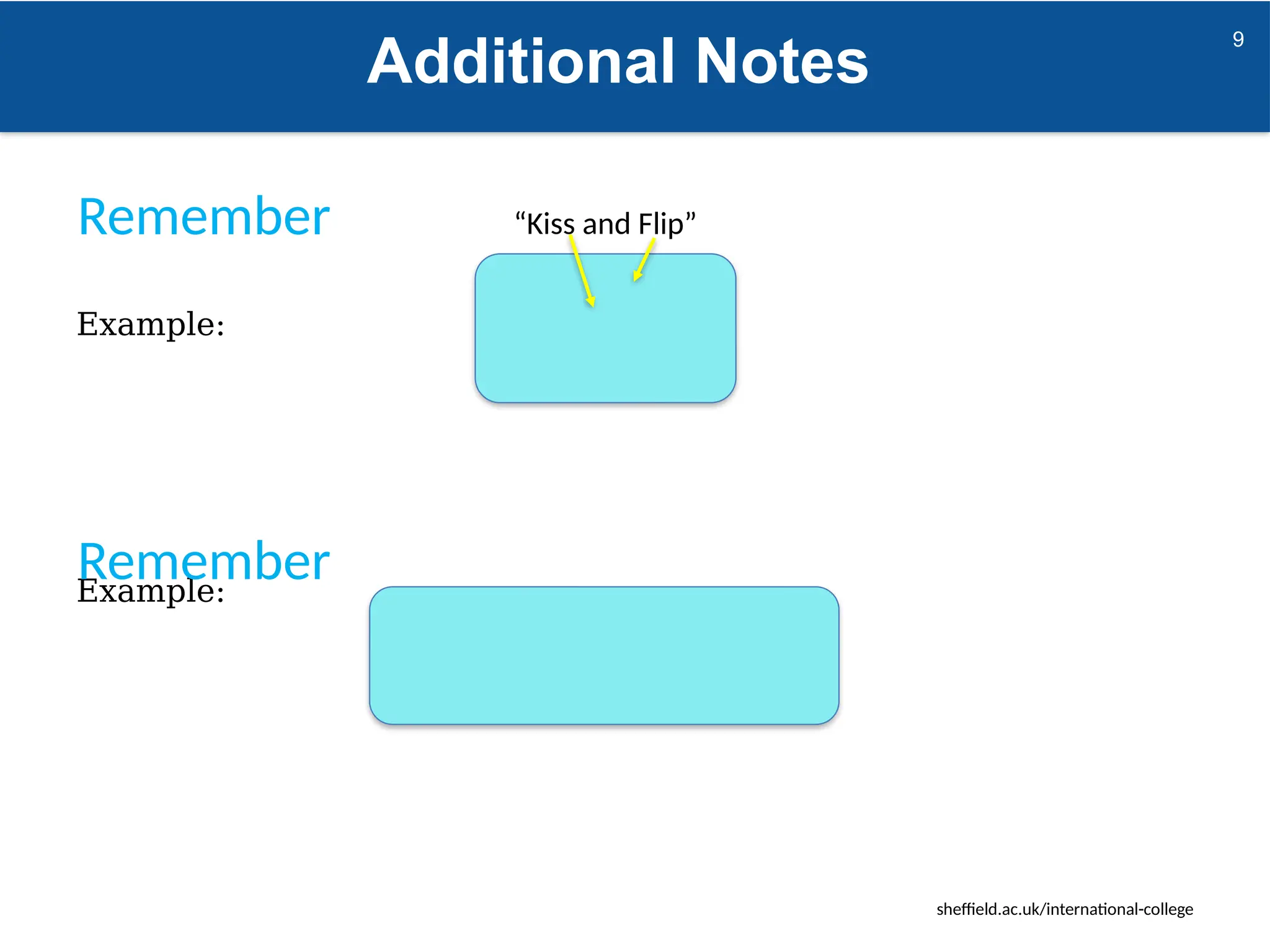 sheffield.ac.uk/international-college
Additional Notes
9
Example:
Example:
Remember
Remember
“Kiss and Flip”
 