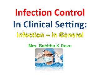 Infection Control
In Clinical Setting:
Mrs. Babitha K Devu
 