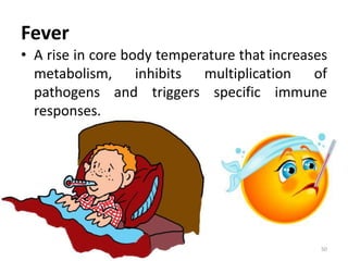 Fever
• A rise in core body temperature that increases
metabolism, inhibits multiplication of
pathogens and triggers specific immune
responses.
Mrs. Babitha K Devu 50
 