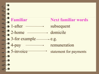Familiar Next familiar words
1-after subsequent
2-home domicile
3-for example e.g.
4-pay remuneration
5-invoice statement for payments
 