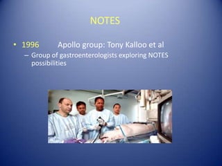 NOTES1996	Apollo group: Tony Kalloo et alGroup of gastroenterologists exploring NOTES possibilities