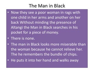 The Man in Black
• Now they see a poor woman in rags with
one child in her arms and another on her
back Without minding th...