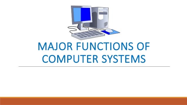 Major Functions Of Computer Systems