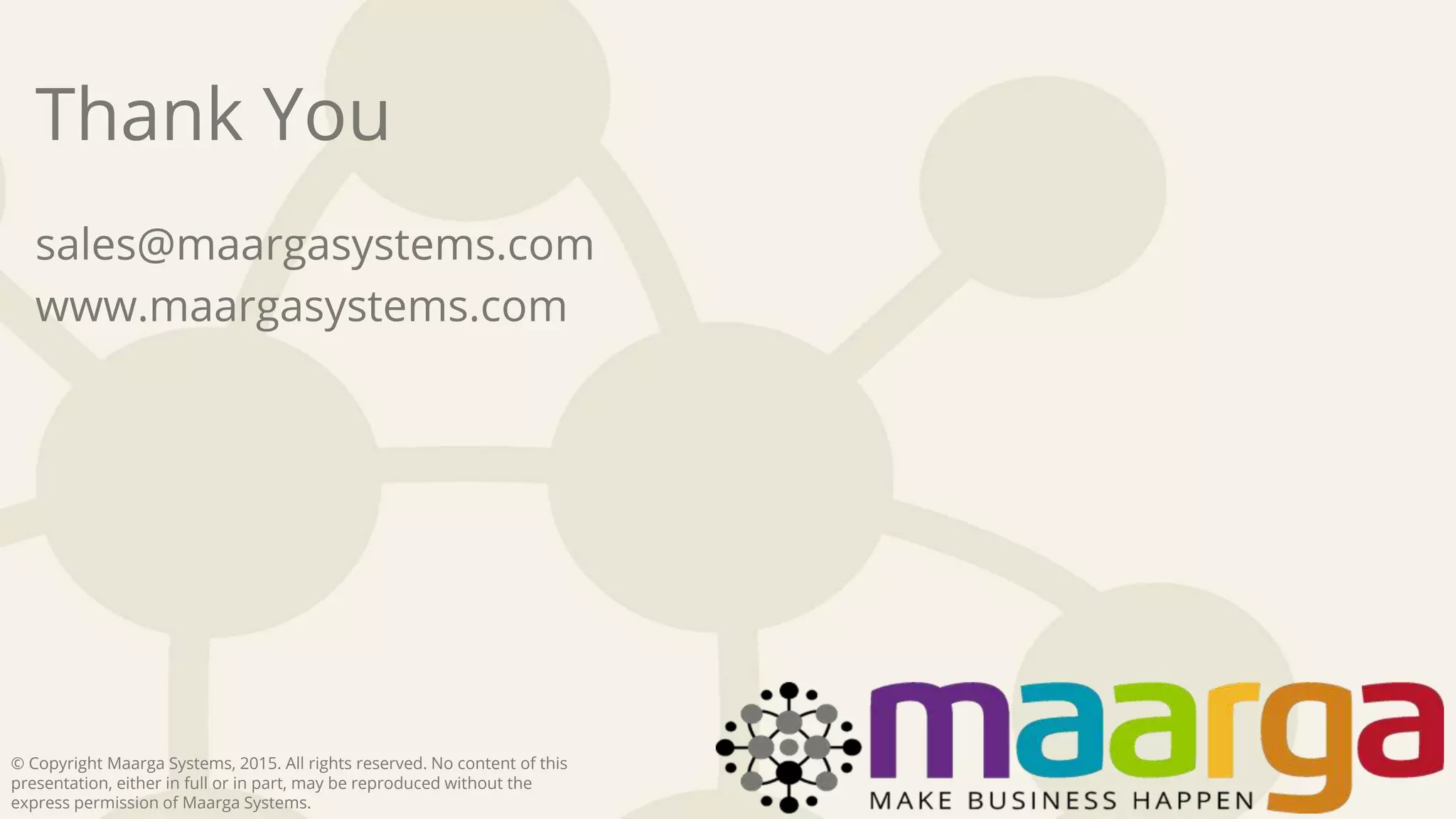 © Copyright Maarga Systems, 2015. All rights reserved. No content of this
presentation, either in full or in part, may be reproduced without the
express permission of Maarga Systems.
Thank You
sales@maargasystems.com
www.maargasystems.com
 