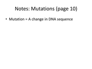 Notes: Mutations (page 10)
• Mutation = A change in DNA sequence
 