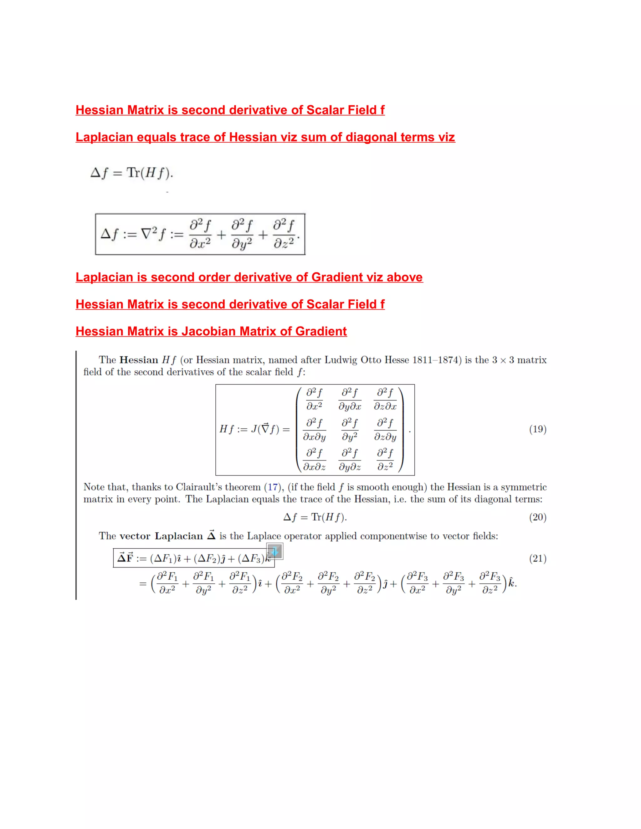 Hessian Matrix is second derivative of Scalar Field f
Laplacian equals trace of Hessian viz sum of diagonal terms viz
Laplacian is second order derivative of Gradient viz above
Hessian Matrix is second derivative of Scalar Field f
Hessian Matrix is Jacobian Matrix of Gradient
 