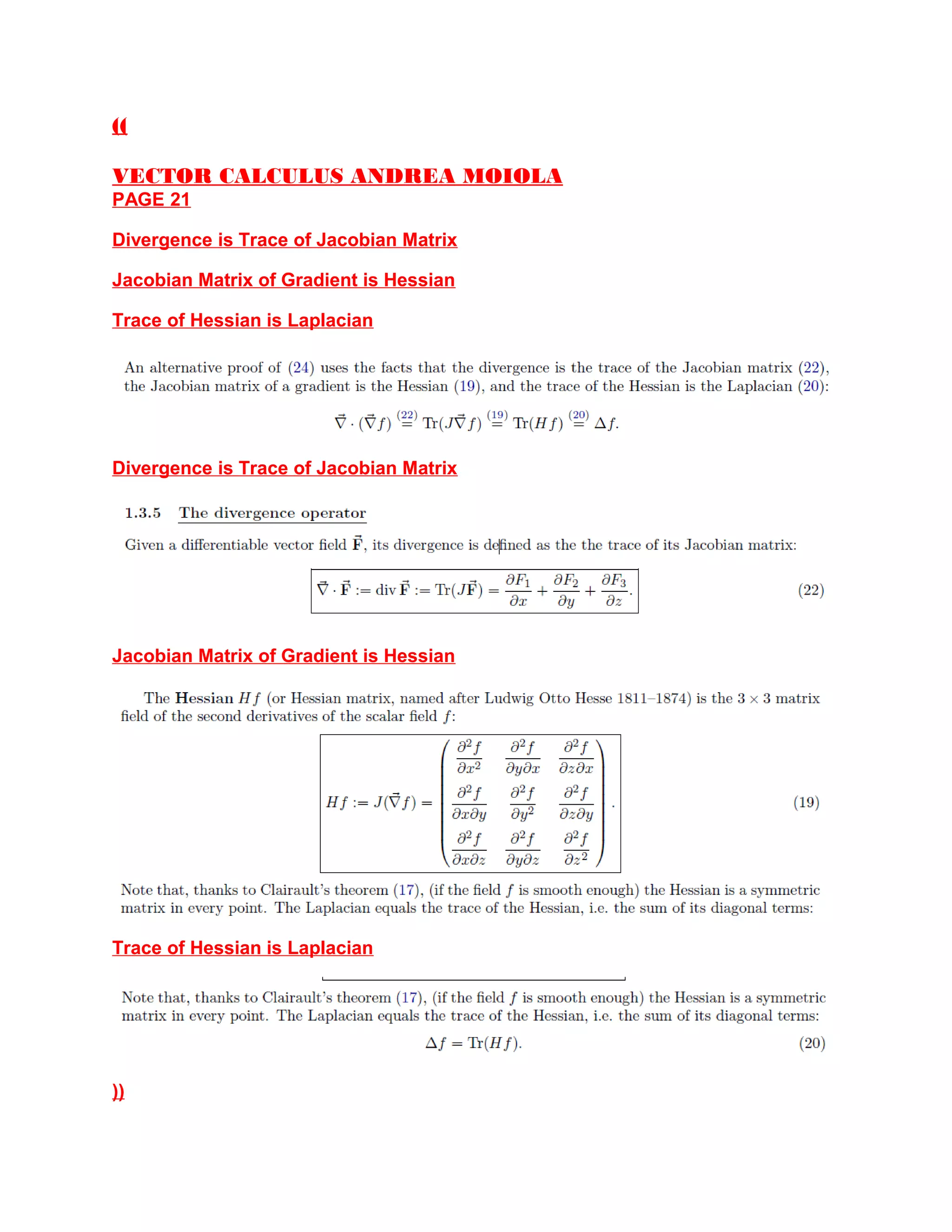 ((
VECTOR CALCULUS ANDREA MOIOLA
PAGE 21
Divergence is Trace of Jacobian Matrix
Jacobian Matrix of Gradient is Hessian
Trace of Hessian is Laplacian
Divergence is Trace of Jacobian Matrix
Jacobian Matrix of Gradient is Hessian
Trace of Hessian is Laplacian
))
 