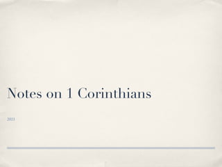 Notes on 1 Corinthians
2011
 