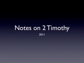 Notes on 2 Timothy
        2011
 