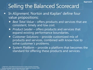 Approach




† Alignment: Using Balanced Scorecard to Create Company Synergies,
Norton and Kaplan, Harvard Business School Publishing Company, 2006
                                                                         19/104
 