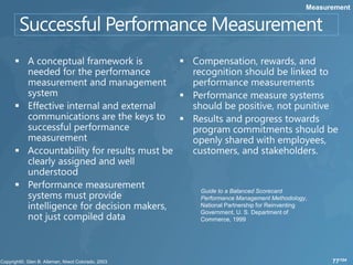 Measurement




Guide to a Balanced Scorecard
Performance Management Methodology,
National Partnership for Reinventing
Government, U. S. Department of
Commerce, 1999




                                         77/104
 