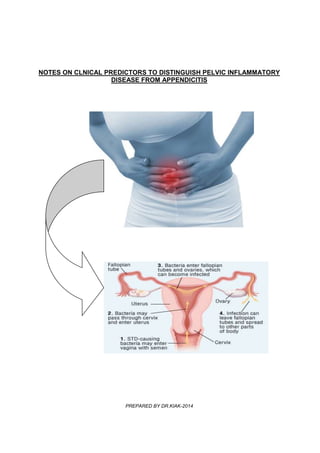 NOTES ON CLNICAL PREDICTORS TO DISTINGUISH PELVIC INFLAMMATORY 
DISEASE FROM APPENDICITIS 
PREPARED BY DR.KIAK-2014 
 