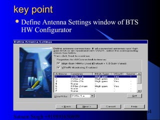 Satnam Singh +919893650699
264
key pointkey point
Define Antenna Settings window of BTS
HW Configurator
 