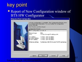 Satnam Singh +919893650699
265
key pointkey point
Report of New Configuration window of
BTS HW Configurator
 
