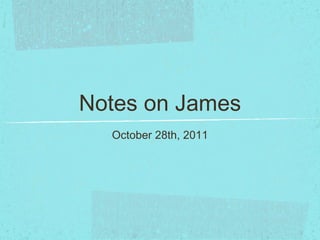 Notes on James
  October 28th, 2011
 
