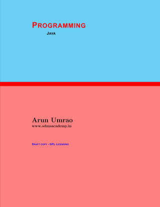 1
PROGRAMMING
JAVA
Arun Umrao
www.sdmsacademy.in
DRAFT COPY - GPL LICENSING
 