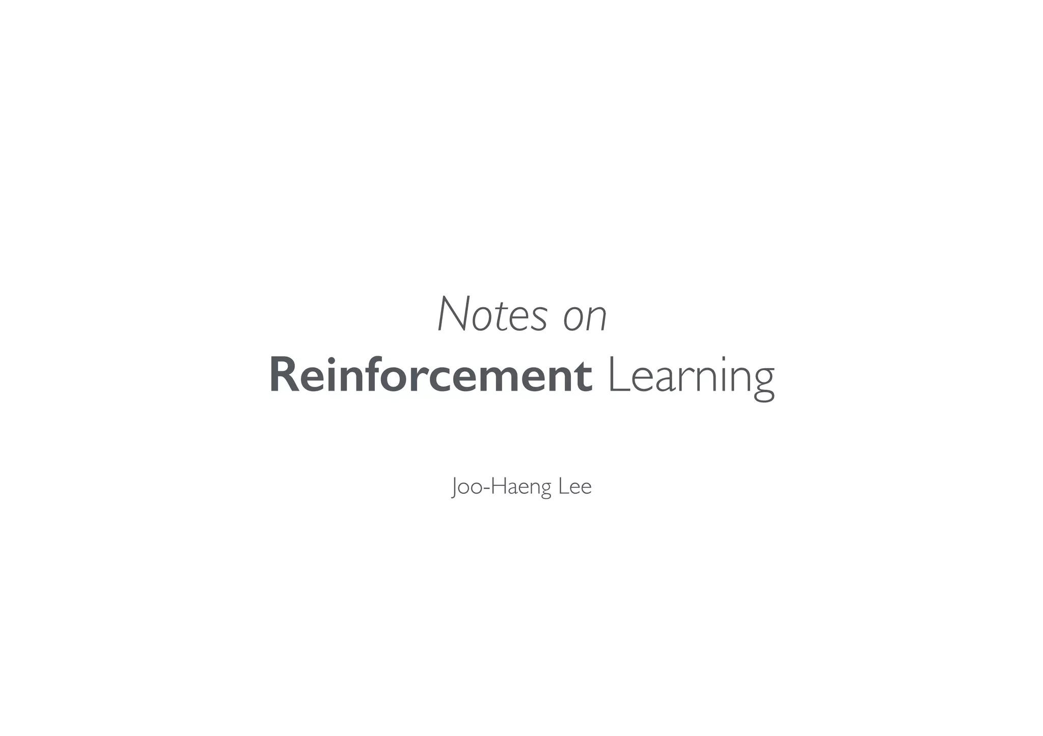 Notes on
Reinforcement Learning
Joo-Haeng Lee
GTA (GameTheory AOC), ETRI, 2017-09-21
 