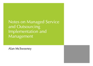 Notes on Managed Service
and Outsourcing
Implementation and
Management

Alan McSweeney
 