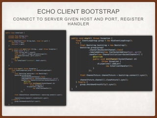 SEND MESSAGES ON STARTUP AND THEN RECEIVE
ECHO CLIENT CHANNEL HANDLER
 