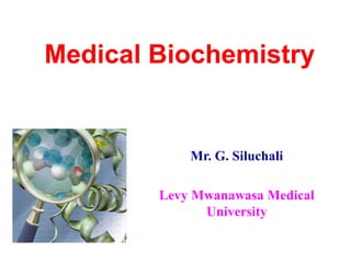 Mr. G. Siluchali
Levy Mwanawasa Medical
University
Medical Biochemistry
 