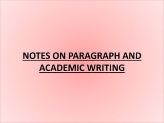 NOTES ON PARAGRAPH AND
ACADEMIC WRITING
 