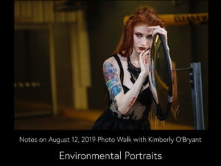 Notes on August 12, 2019 Photo Walk with Kimberly O’Bryant
Environmental Portraits
 