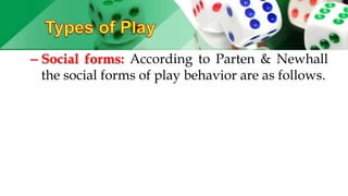 – Social forms: According to Parten & Newhall
the social forms of play behavior are as follows.
 