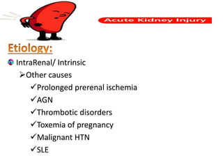 IntraRenal/ Intrinsic
Other causes
Prolonged prerenal ischemia
AGN
Thrombotic disorders
Toxemia of pregnancy
Malignant HTN
SLE
 