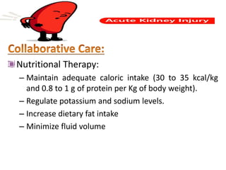 Nutritional Therapy:
– Maintain adequate caloric intake (30 to 35 kcal/kg
and 0.8 to 1 g of protein per Kg of body weight).
– Regulate potassium and sodium levels.
– Increase dietary fat intake
– Minimize fluid volume
 