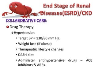 Drug Therapy
Hypertension
• Target BP < 130/80 mm Hg
• Weight lose (if obese)
• Therapeutiic lifestyle changes
• DASH diet
• Administer antihypertensive drugs – ACE
inhibitors & ARBs
 