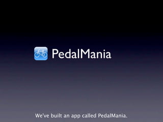 PedalMania



We've built an app called PedalMania.
 