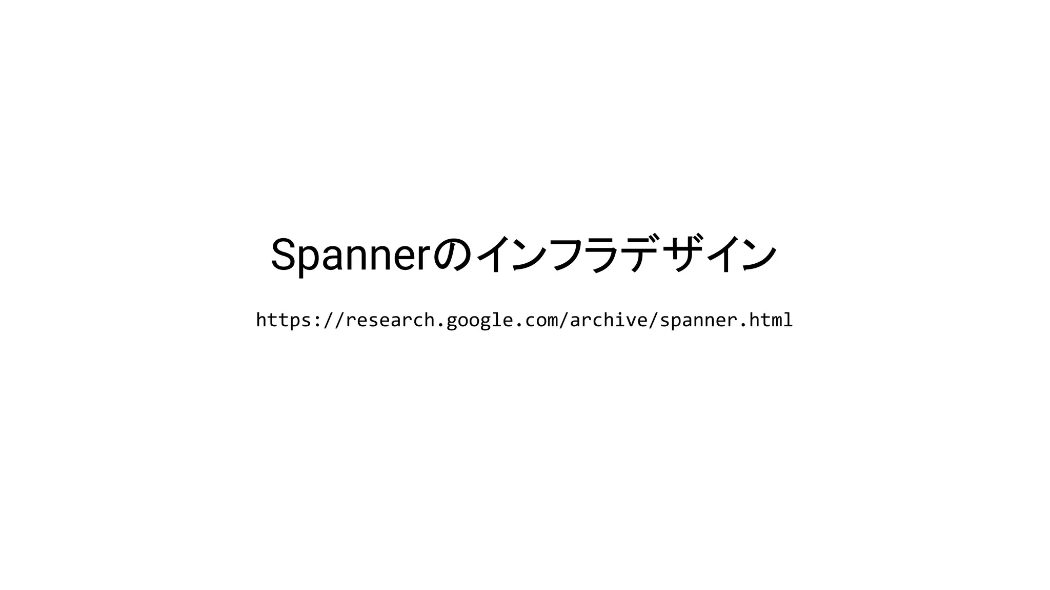 Spannerのインフラデザイン
https://research.google.com/archive/spanner.html
 