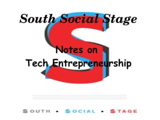 South Social Stage
Notes on
Tech Entrepreneurship
 