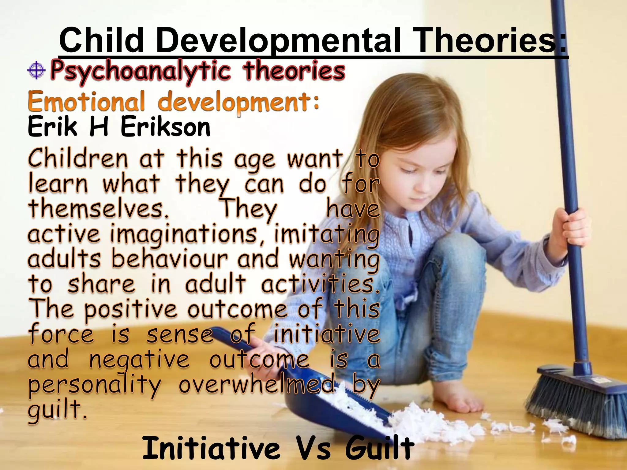 Child Developmental Theories:
Erik H Erikson
Initiative Vs Guilt
 