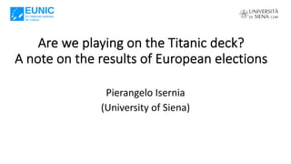 Are we playing on the Titanic deck?
A note on the results of European elections
Pierangelo Isernia
(University of Siena)
 
