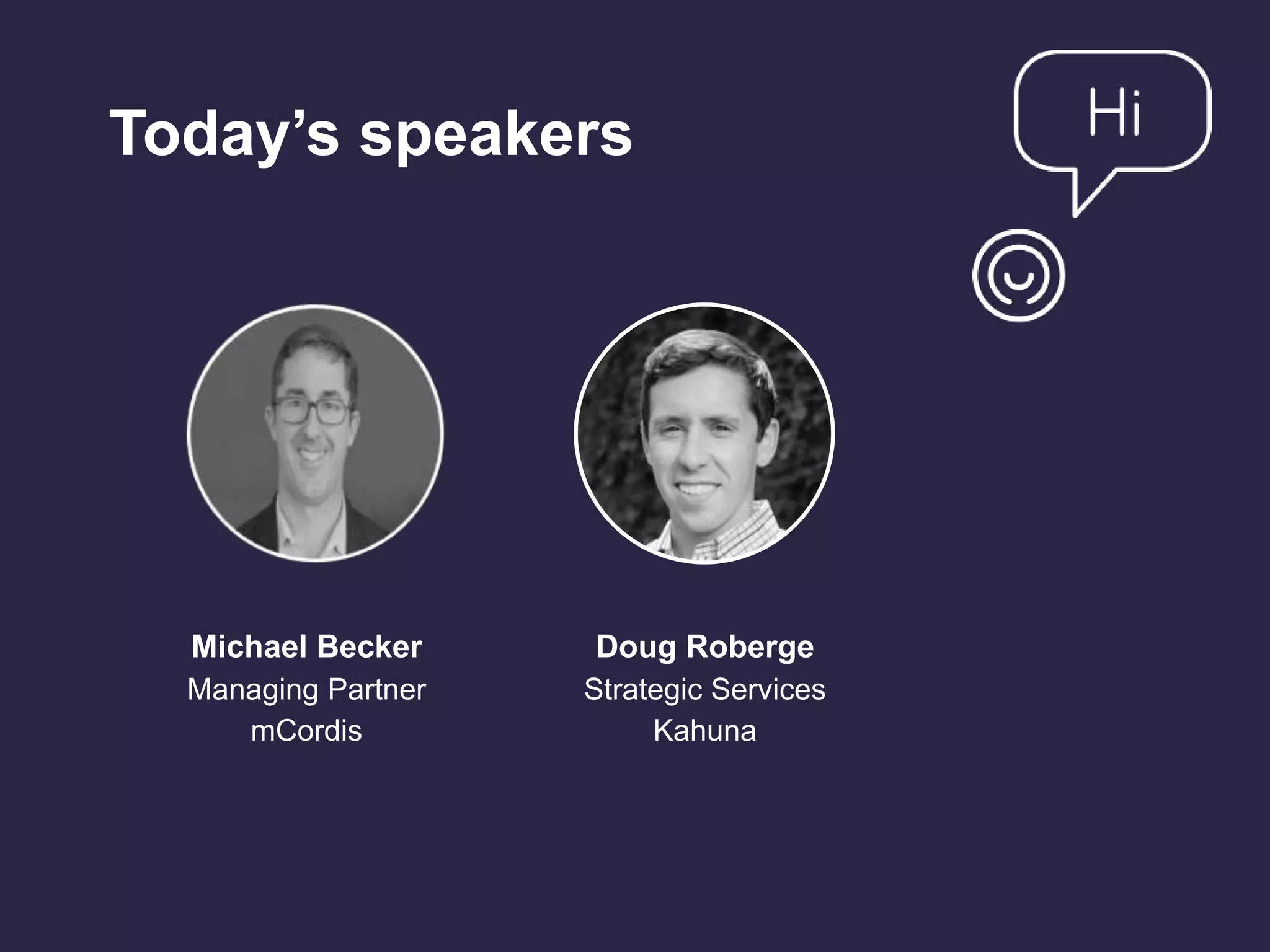 Doug Roberge
Strategic Services
Kahuna
Michael Becker
Managing Partner
mCordis
Today’s speakers
 