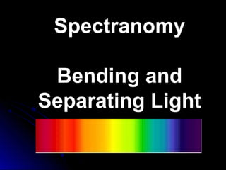 SpectranomySpectranomy
Bending andBending and
Separating LightSeparating Light
 