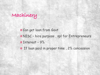 Can get loan from Govt
NISC – hire purpose , spl for Entrepreneurs
Interest – 9%
If loan paid in proper time , 2% concession
 