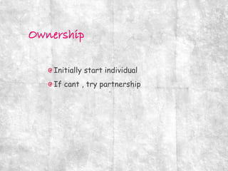 Initially start individual
If cant , try partnership
 