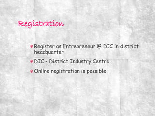 Register as Entrepreneur @ DIC in district
headquarter
DIC – District Industry Centre
Online registration is possible
 