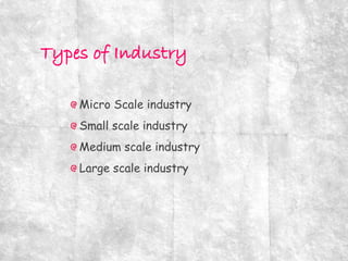 Micro Scale industry
Small scale industry
Medium scale industry
Large scale industry
 