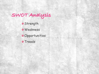 Strength
Weakness
Opportunities
Treads
 